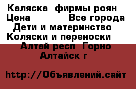 Каляска  фирмы роян › Цена ­ 7 000 - Все города Дети и материнство » Коляски и переноски   . Алтай респ.,Горно-Алтайск г.